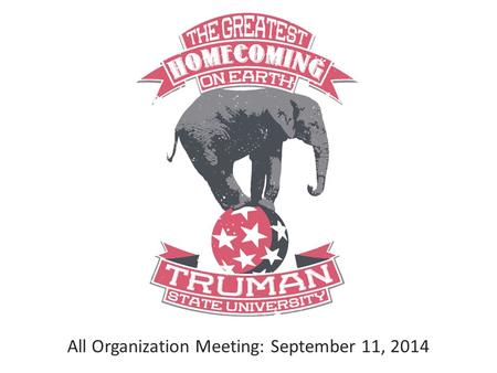 All Organization Meeting: September 11, 2014. Homecoming 2014 Basics October 5, 2014 – October 11, 2014 Homecoming