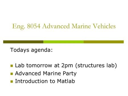 Eng. 8054 Advanced Marine Vehicles Todays agenda: Lab tomorrow at 2pm (structures lab) ‏ Advanced Marine Party Introduction to Matlab.