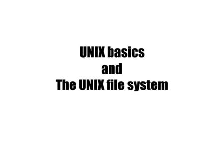 UNIX basics and The UNIX file system. Unix System Structure user shell and utilities kernel hardware c programs scripts ls ksh gcc find open() fork()
