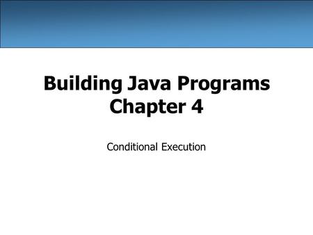 Building Java Programs Chapter 4 Conditional Execution.