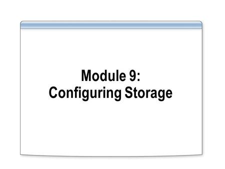 Module 9: Configuring Storage
