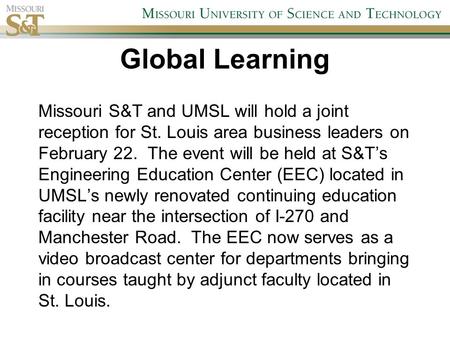 Missouri S&T and UMSL will hold a joint reception for St. Louis area business leaders on February 22. The event will be held at S&T’s Engineering Education.