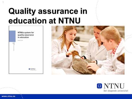 1 April 2012 Quality assurance in education at NTNU.
