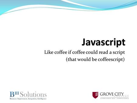 Like coffee if coffee could read a script (that would be coffeescript)