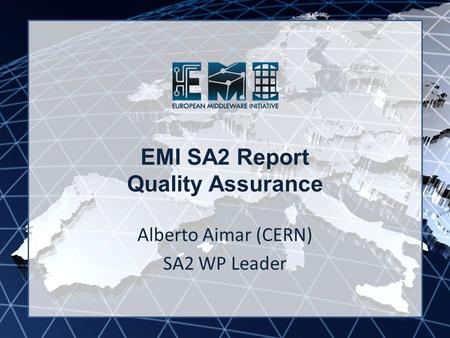 EMI INFSO-RI-261611 EMI SA2 Report Quality Assurance Alberto Aimar (CERN) SA2 WP Leader.