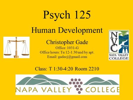 Psych 125 Human Development Christopher Gade Office: 1031-G Office hours: Tu 12-1:30 and by apt.   Class: T 1:30-4:20 Room 2210.