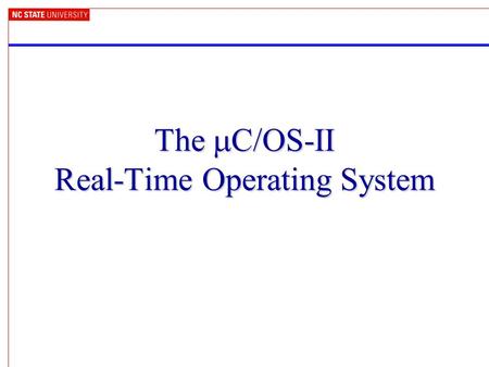 The  C/OS-II Real-Time Operating System.  C/OS-II Real-time kernel –Portable, scalable, preemptive RTOS –Ported to over 90 processors Pronounced “microC.