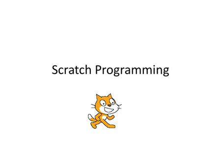 Scratch Programming. Objectives for Today Finish your online design math problem. Name the basic terms used in Scratch. Create the beginning of a simple.