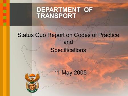DEPARTMENT OF TRANSPORT Status Quo Report on Codes of Practice and Specifications 11 May 2005.