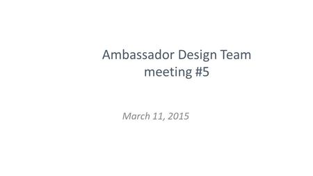 Ambassador Design Team meeting #5 March 11, 2015.