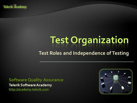 Test Roles and Independence of Testing Telerik Software Academy  Software Quality Assurance.
