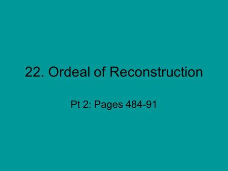 22. Ordeal of Reconstruction Pt 2: Pages 484-91. Congressional Reconstruction Rad Rep not happy that ex-Confederates are representing S again in Congress.