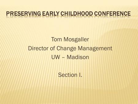 Tom Mosgaller Director of Change Management UW – Madison Section I.