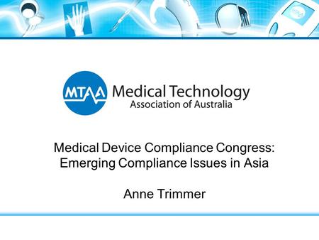 Medical Device Compliance Congress: Emerging Compliance Issues in Asia Anne Trimmer.