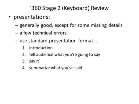 '360 Stage 2 (Keyboard) Review presentations: – generally good, except for some missing details – a few technical errors – use standard presentation format…