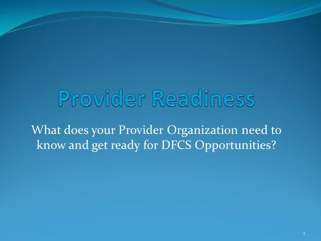 1 What does your Provider Organization need to know and get ready for DFCS Opportunities?