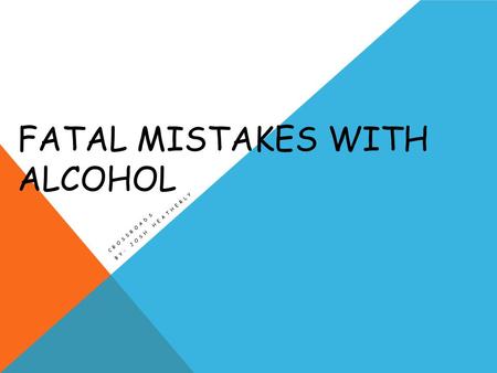 FATAL MISTAKES WITH ALCOHOL CROSSROADS BY: JOSH HEATHERLY.