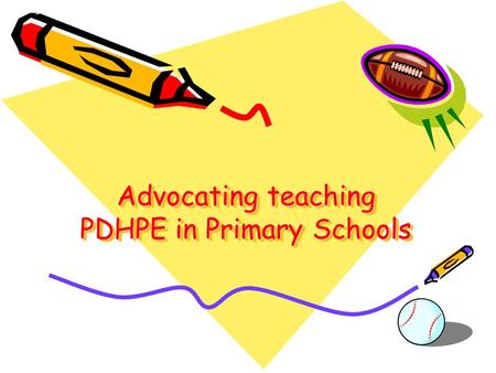 Advocating teaching PDHPE in Primary Schools. Teaching PDHPE in Primary Schools is Important Because it teaches students : Active lifestyle and physical.