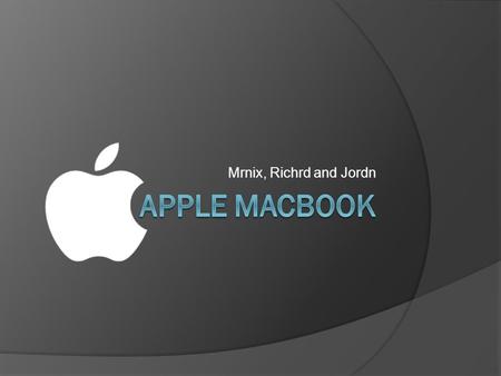 Mrnix, Richrd and Jordn. Macbook Pro  Released in 2008  The Pro was sleeker, more refined, and more powerful for its size and weight.  With a 2.7 GHz.