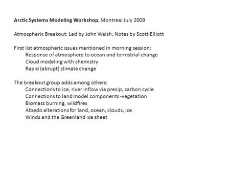 Arctic Systems Modeling Workshop, Montreal July 2009 Atmospheric Breakout: Led by John Walsh, Notes by Scott Elliott First list atmospheric issues mentioned.