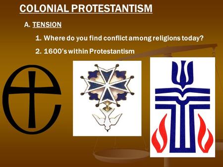 COLONIAL PROTESTANTISM A.TENSION 1.Where do you find conflict among religions today? 2.1600’s within Protestantism.