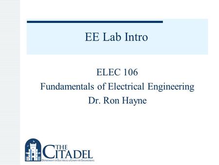 EE Lab Intro ELEC 106 Fundamentals of Electrical Engineering Dr. Ron Hayne.