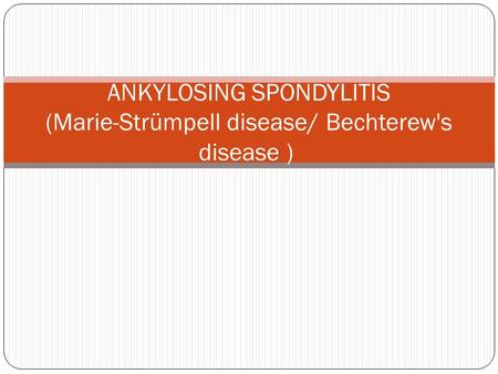 ANKYLOSING SPONDYLITIS (Marie-Strümpell disease/ Bechterew's disease )