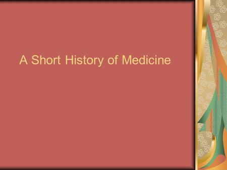 A Short History of Medicine. The war between disease and doctors fought out on the battleground of the flesh has a beginning and a middle but no end Plagues.