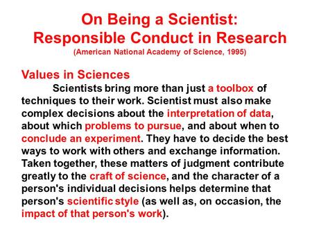 On Being a Scientist: Responsible Conduct in Research (American National Academy of Science, 1995) Values in Sciences Scientists bring more than just a.