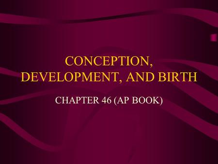 CONCEPTION, DEVELOPMENT, AND BIRTH CHAPTER 46 (AP BOOK)