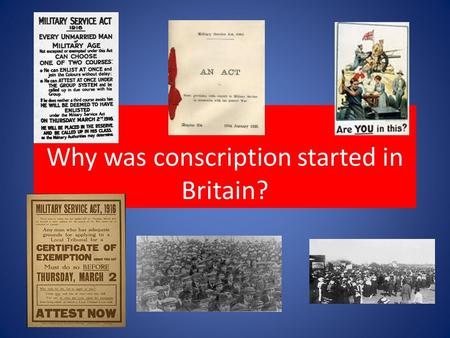 Why was conscription started in Britain?. Britain was the only army in 1914 that was made up entirely of volunteers! Every other country used conscription.