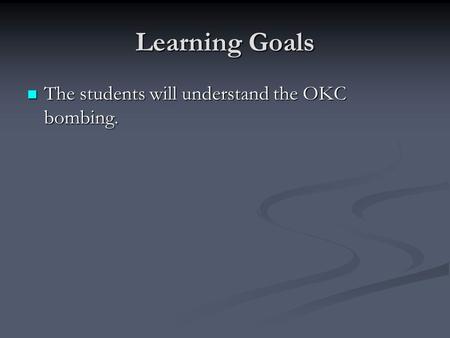 Learning Goals The students will understand the OKC bombing.