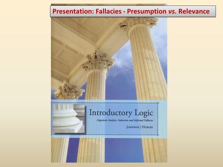 Presentation: Fallacies - Presumption vs. Relevance.