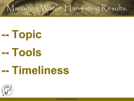 Www.sandcounty.net -- Topic -- Tools -- Timeliness Managing Water. Harvesting Results.