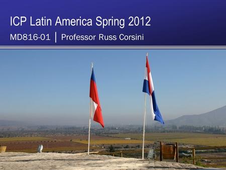 ICP Latin America Spring 2012 MD816-01 │ Professor Russ Corsini.