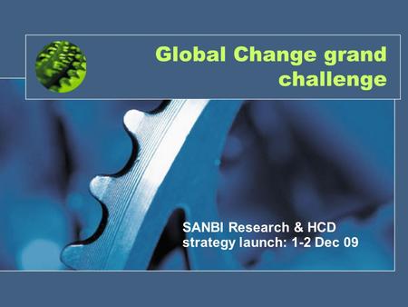 Global Change grand challenge SANBI Research & HCD strategy launch: 1-2 Dec 09.
