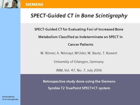 Innovation is in our genes. SPECT-Guided CT in Bone Scintigraphy SPECT-Guided CT for Evaluating Foci of Increased Bone Metabolism Classified as Indeterminate.