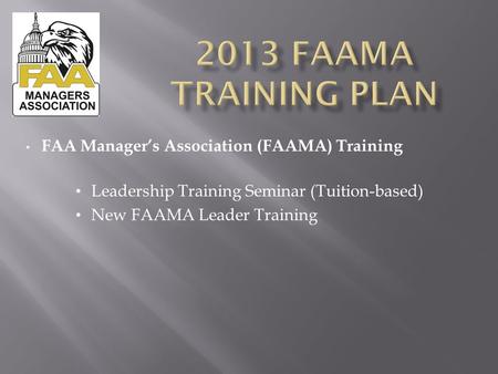 FAA Manager’s Association (FAAMA) Training Leadership Training Seminar (Tuition-based) New FAAMA Leader Training.