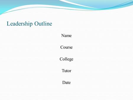 Leadership Outline Name Course College Tutor Date.