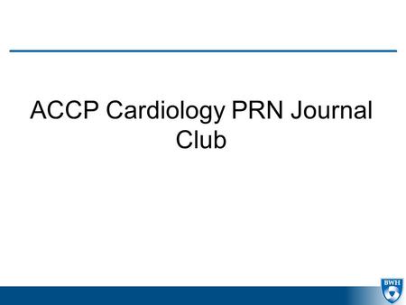 ACCP Cardiology PRN Journal Club. Announcements  Thank you attending the ACCP Cardiology PRN Journal Club –Thank you if you attended last time or have.