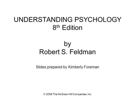 © 2008 The McGraw-Hill Companies, Inc. UNDERSTANDING PSYCHOLOGY 8 th Edition by Robert S. Feldman Slides prepared by Kimberly Foreman.