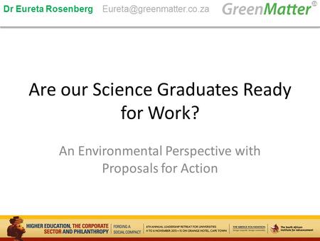Are our Science Graduates Ready for Work? An Environmental Perspective with Proposals for Action Dr Eureta Rosenberg