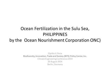 Ocean Fertilization in the Sulu Sea, PHILIPPINES by the Ocean Nourishment Corporation ONC) Elpidio V. Peria Biodiversity, Innovation, Trade and Society.