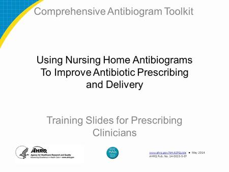 Using Nursing Home Antibiograms To Improve Antibiotic Prescribing and Delivery Training Slides for Prescribing Clinicians Comprehensive Antibiogram Toolkit.