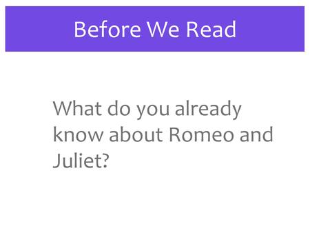 Before We Read What do you already know about Romeo and Juliet?