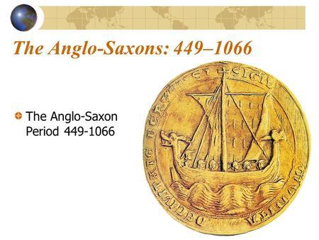 The Anglo-Saxons: 449–1066 The Anglo-Saxon Period 449-1066.