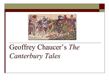 Geoffrey Chaucer’s The Canterbury Tales. History of the Tales  Geoffrey Chaucer began writing the tales around 1387 AD  Uncompleted manuscript published.