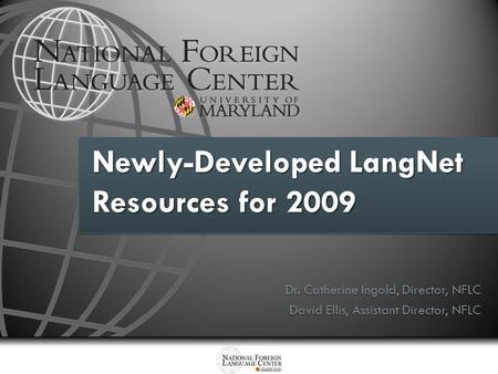 Newly-Developed LangNet Resources for 2009 Dr. Catherine Ingold, Director, NFLC David Ellis, Assistant Director, NFLC.