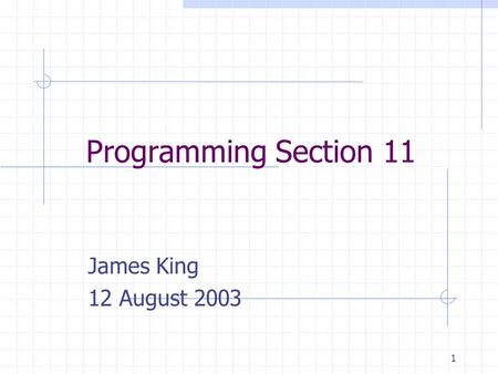1 Programming Section 11 James King 12 August 2003.