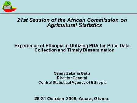21st Session of the African Commission on Agricultural Statistics Experience of Ethiopia in Utilizing PDA for Price Data Collection and Timely Dissemination.